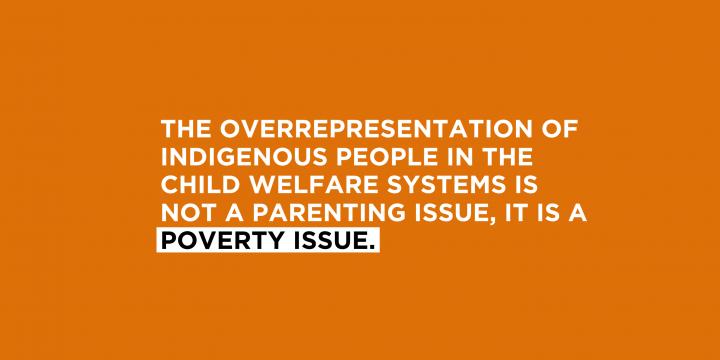 Text: The overrepresentation of Indigenous people in child welfare systems is not a parenting issue, it is a poverty issue. 